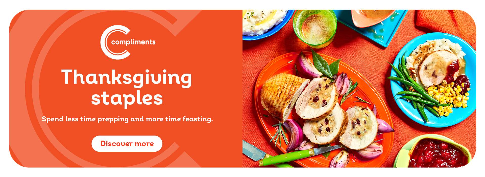 Text Reading 'Compliments Thanksgiving staples. Spend less time prepping and more time feasting. Click on the button below to 'Discover more'.'