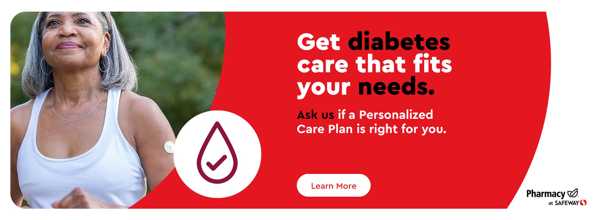 Text Reading 'Get diabetes care that fits your needs at Safeway Pharmacy. Ask us if a Personalized Care Plan is right for you. 'Learn More' by clicking on the button below.'