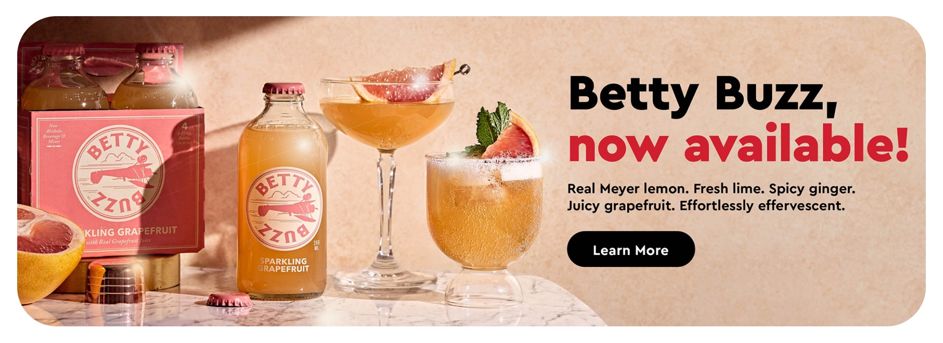 The following image contains the text, " Betty Buzz Now available! Real Meyer lemon. Fresh lime. Spice ginger. Juicy grapefruit. Effortlessly effervescent, along with the Learn More button.